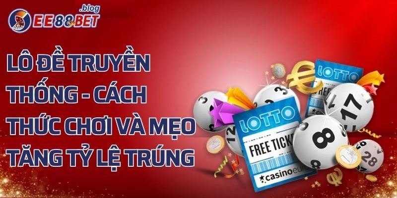 Lô Đề Truyền Thống – Cách Thức Chơi Và Mẹo Tăng Tỷ Lệ Trúng